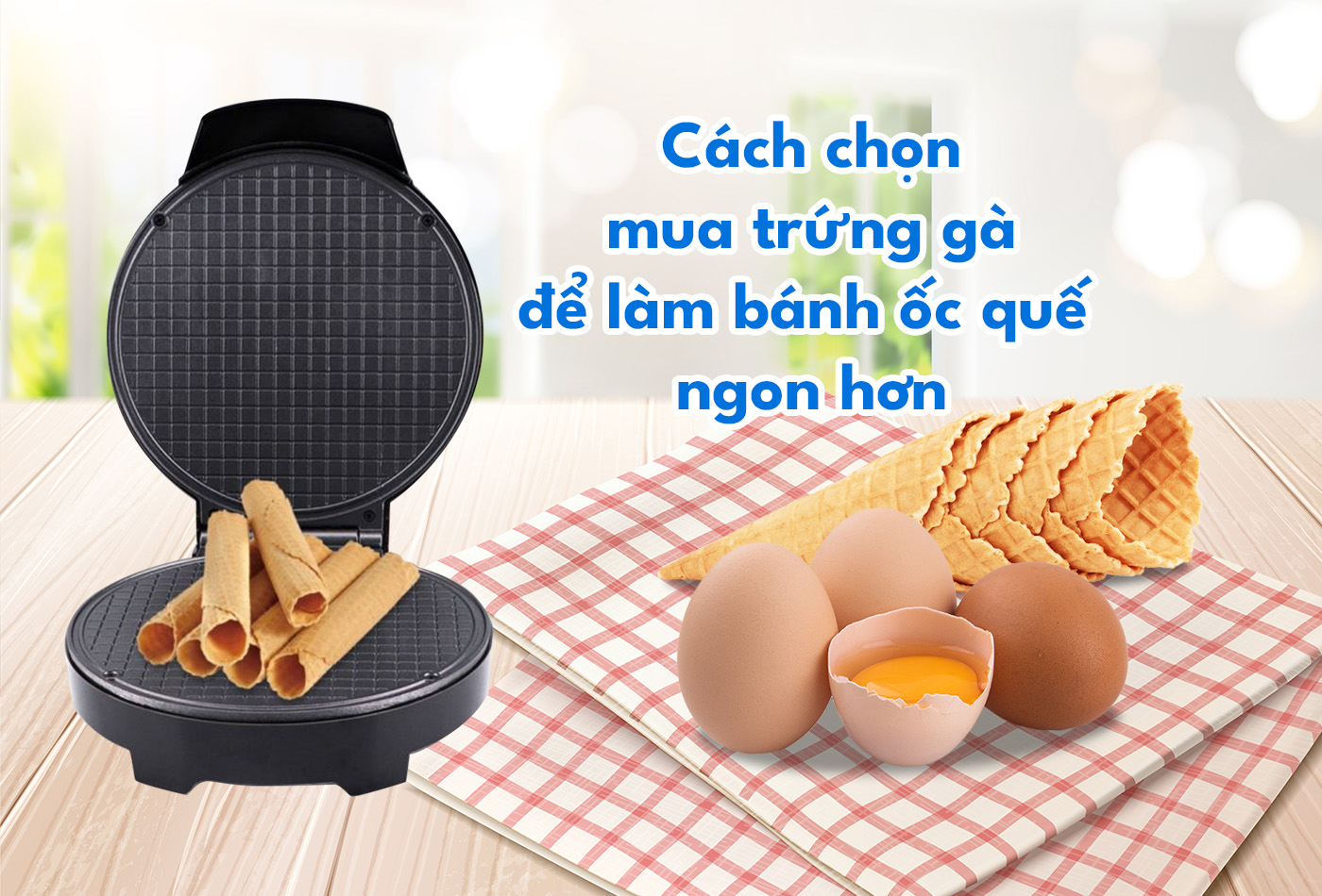 C&aacute;ch chọn mua trứng g&agrave; để l&agrave;m b&aacute;nh ốc quế ngon hơn