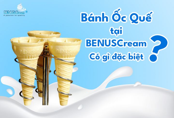 BÁNH ỐC QUẾ ĐỰNG KEM TƯƠI TẠI BENUSCREAM CÓ GÌ ĐẶC BIỆT?